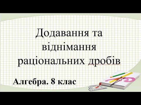 Видео: Урок №3. Додавання та віднімання раціональних дробів (8 клас. Алгебра)