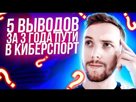 Видео: 5 ВЕЩЕЙ, КОТОРЫЕ Я ПОНЯЛ ЗА 3 ГОДА ПУТИ В КИБЕРСПОРТ