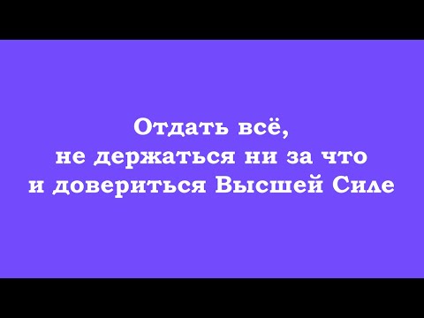 Видео: Отдать всё, не держаться ни за что и довериться Высшей Силе