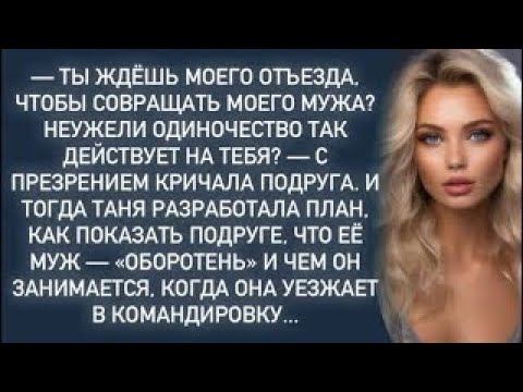 Видео: —Ждёшь моего отъезда,чтобы совращать моего мужа?Неужели одиночество так действует на тебя?