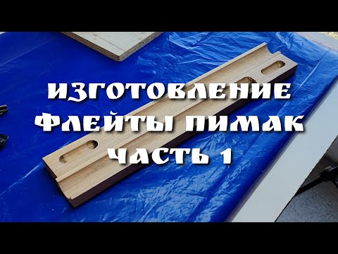 Видео: Изготовление флейты Пимак. Часть 1