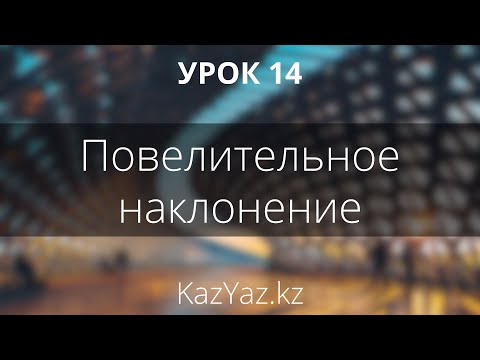 Видео: Урок 14 - ПОВЕЛИТЕЛЬНОЕ НАКЛОНЕНИЕ - казахский язык