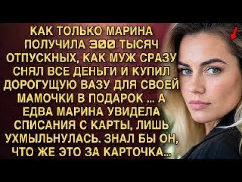 Видео: КАК ТОЛЬКО МАРИНА ПОЛУЧИЛА 300 ТЫСЯЧ ОТПУСКНЫХ, КАК МУЖ СРАЗУ СНЯЛ ВСЕ ДЕНЬГИ И КУПИЛ ДОРОГУЩУЮ ВАЗУ