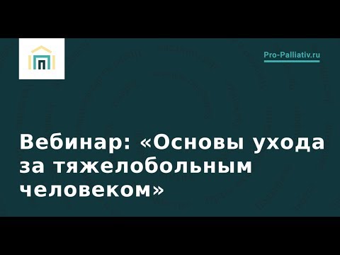 Видео: Основы ухода за тяжелобольным человеком – Лена Андрев. Вебинар