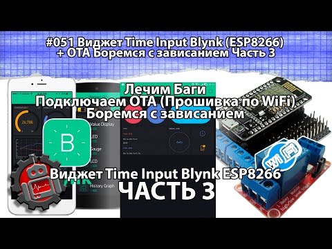 Видео: #051 Виджет Time Input Blynk ESP8266 + OTA Боремся с зависанием Часть 3