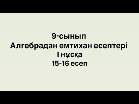 Видео: 9-сынып. Алгебрадан емтихан есептері. 15-16 есеп