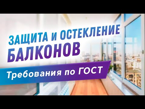 Видео: Защита и остекления балкона по ГОСТ 56926 2016. Минимальные требования и технические условия
