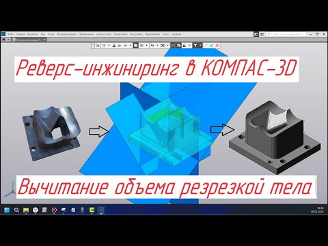 Видео: Обратное проектирование. Моделирование методом вычитания объема разрезкой тела в КОМПАС-3D