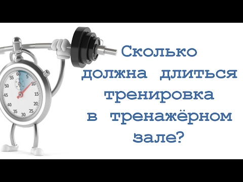 Видео: Сколько должна длиться тренировка в тренажёрном зале?