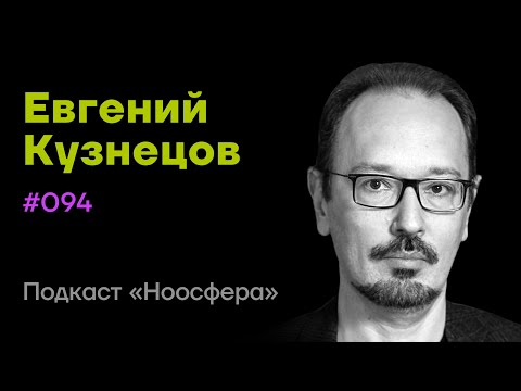Видео: Евгений Кузнецов: Прорывные технологии, космос, ИИ, наука | Подкаст «Ноосфера» #094