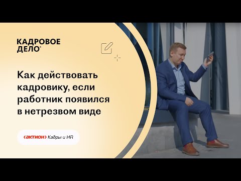 Видео: Как действовать кадровику, если работник появился на работе в нетрезвом виде
