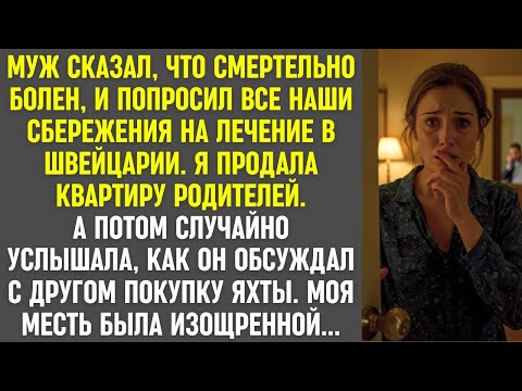 Видео: Муж просил деньги на лечение, а сам обсуждал покупку яхты. Моя месть оказалась изощрённой.