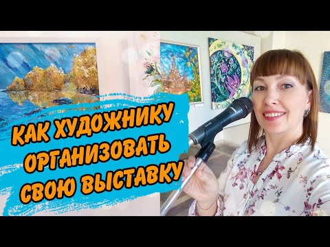 Видео: Как художнику организовать выставку самостоятельно. Полезные советы для художников о выставках.