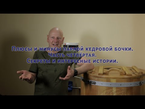 Видео: Плюсы и минусы парной кедровой бочки. Часть четвёртая. Секреты и интересные истории.