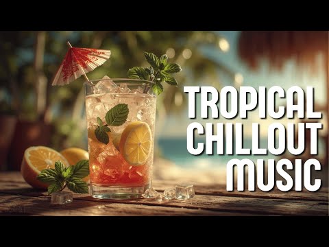 Видео: Tropical Chillout Music ~ Расслабляющие лаунж-вибрации для летних пляжных дней и коктейлей