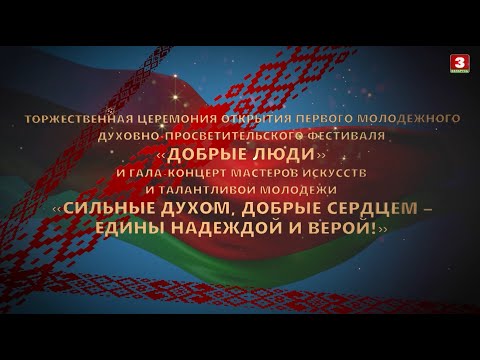Видео: Урачыстая цырымонія адкрыцця першага маладзёжнага духоўна-асветніцкага фестывалю "Добрыя людзі"