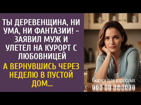 Видео: Ты деревенщина, ни ума, ни фантазии! - заявил муж и улетел с любовницей… А вернувшись в пустой дом…