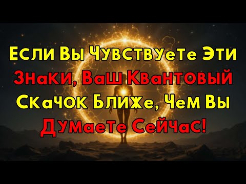 Видео: Если Это С Вами Происходит, Ваш Квантовый Скачок УЖЕ На Пороге!
