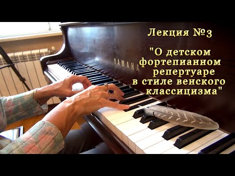 Видео: Лекция №3 - "Эпоха венского классицизма в  детском ф.п. репертуаре." - с вами Ю.А.Монастыршина