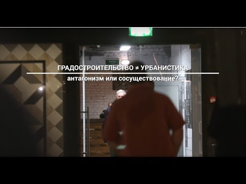 Видео: Дискуссия «Градостроительство ≠ Урбанистика: антагонизм или сосуществование?»