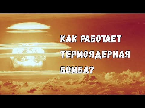 Видео: Как устроена термоядерная бомба?