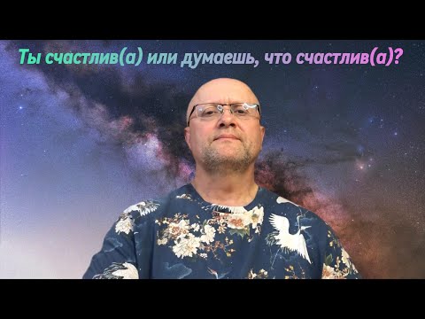 Видео: Ты счастлив(а) или думаешь, что счастлив(а)