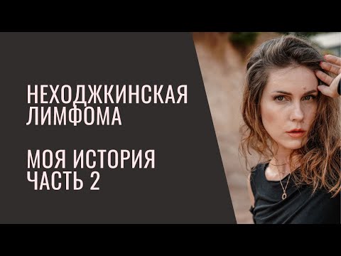 Видео: Рак. Неходжкинская лимфома 4 стадия. Моя история (часть 2)