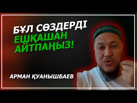 Видео: БҰЛ СӨЗДЕРДІ ЕШҚАШАН АЙТПАҢЫЗ / Арман Қуанышбаев