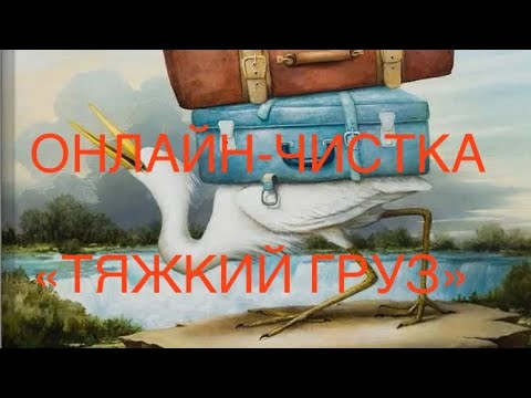 Видео: ОНЛАЙН-ЧИСТКА «ТЯЖКИЙ ГРУЗ». ЗДОРОВЬЕ.