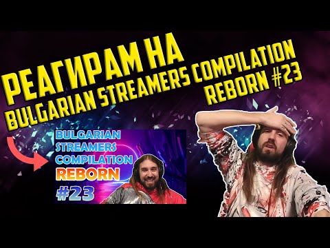 Видео: РЕАГИРАМ НА "Bulgarian Streamers Compilation "Reborn" #23"