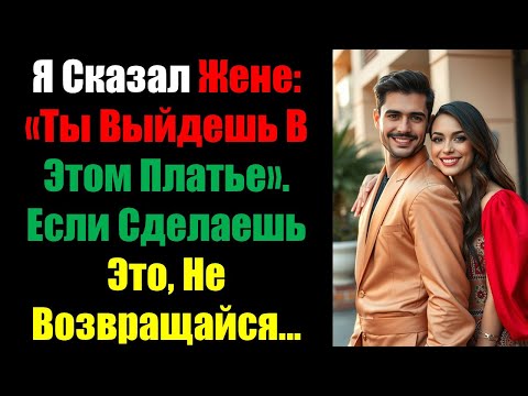 Видео: Я Сказал Жене: «Ты Выйдешь В Этом Платье». Если Сделаешь Это, Не Возвращайся...