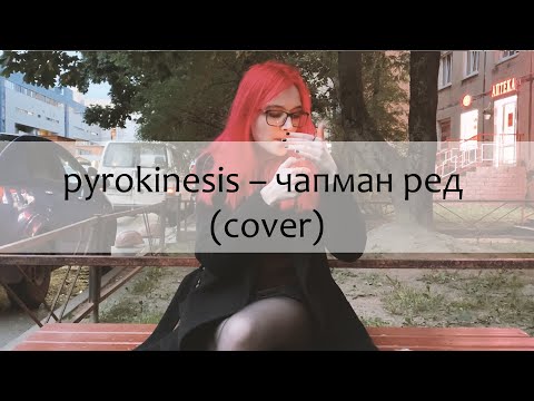 Видео: pyrokinesis — чапман ред (cover)