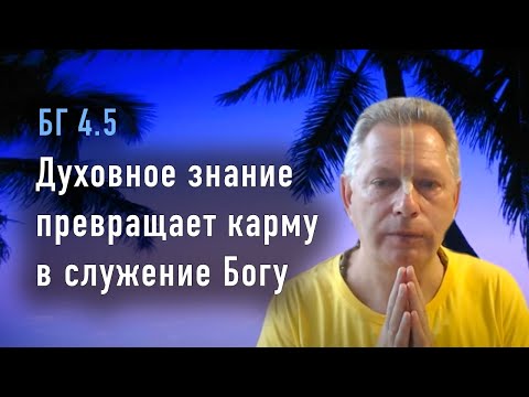 Видео: 2022-07-14 - БГ 4.5 - Духовное знание превращает карму в служение Богу