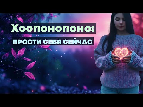 Видео: Хоопонопоно — исцели себя любовью. Практика прощения и принятия себя