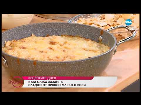 Видео: Рецептата днес: Българска лазаня и сладко от прясно мляко с рози - „На кафе” (08.04.2019)