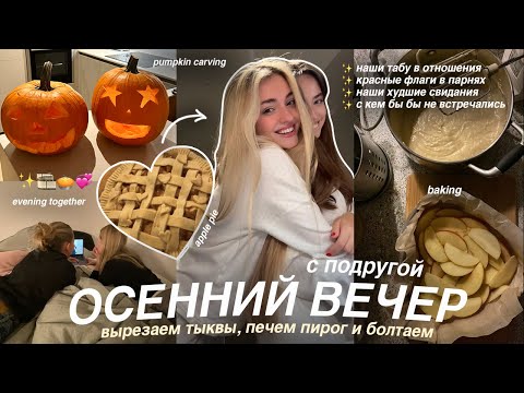 Видео: уютный ОСЕННИЙ ВЕЧЕР с ПОДРУГОЙ🧸ГОТОВИМ яблочный ПИРОГ, вырезаем ТЫКВУ и ОТВЕЧАЕМ на женские ВОПРОСЫ