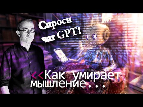 Видео: Спроси чат GPT! Как умирает мышление