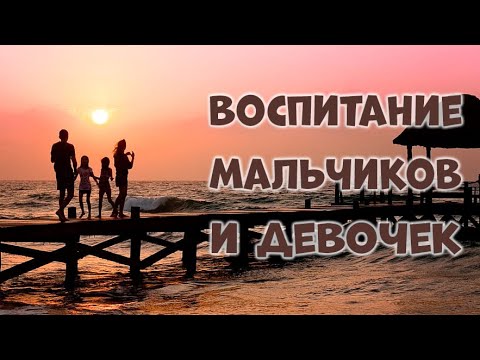 Видео: ОСОБЕННОСТИ ВОСПИТАНИЯ ДЕВОЧЕК И МАЛЬЧИКОВ. ЧАСТЬ 6