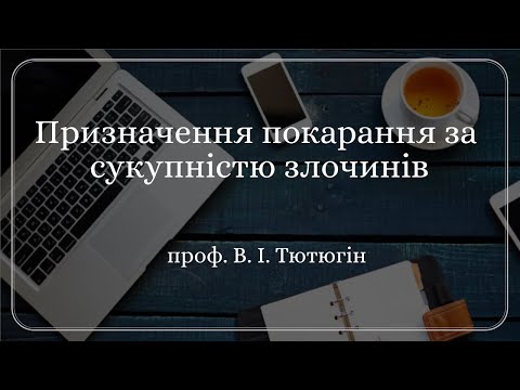 Видео: проф. В. І. Тютюгін «Призначення покарання за сукупністю злочинів»