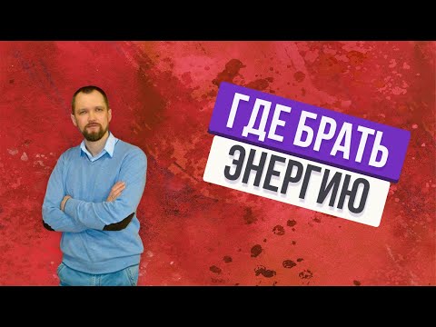 Видео: ГДЕ БРАТЬ ЭНЕРГИЮ