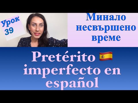 Видео: Урок 39: Всичко за Минало несвършено време | Образуване и Употреба |Pretérito imperfecto en español