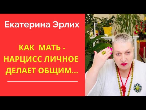 Видео: КАК  МАТЬ -НАРЦИСС ЛИЧНОЕ ДЕЛАЕТ ОБЩИМ… Екатерина Эрлих
