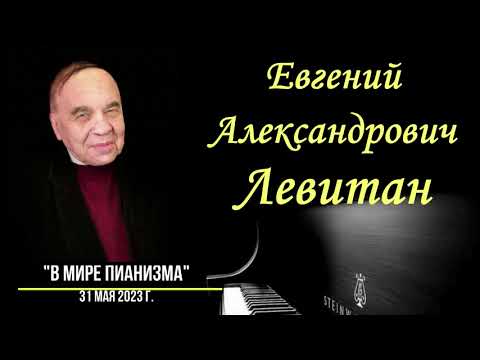 Видео: "В МИРЕ ПИАНИЗМА" Евгений Левитан - май 2023 г.