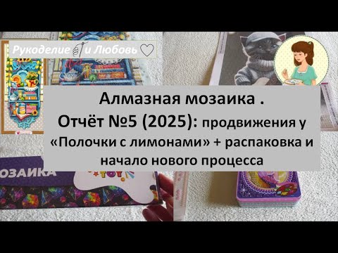 Видео: # 122. Алмазная мозаика. Отчёт №5 (2025): продвижения  "Полочки с лимонами" + распаковка  процесса.