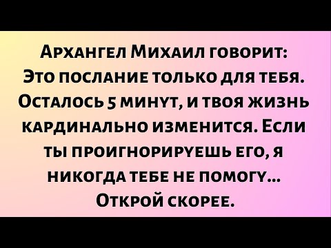 Видео: Архангел Михаил говорит: Это только для тебя. Осталось 5 минут, и...