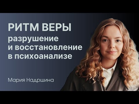 Видео: Ритм веры - разрушение и восстановление в психоанализе, Мария Надршина