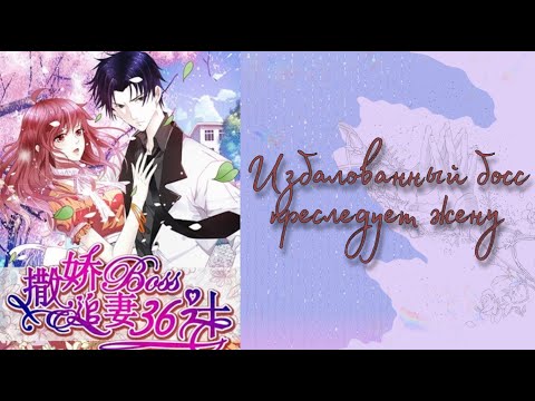 Видео: Озвучка манги | Избалованный босс преследует жену |  1-14 главы