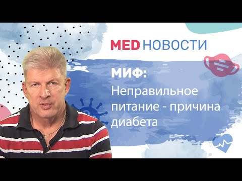 Видео: Мифы о диабете: Неправильное питание - причина диабета