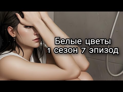 Видео: Белые цветы| 1 сезон| 7 эпизод| Прохождение