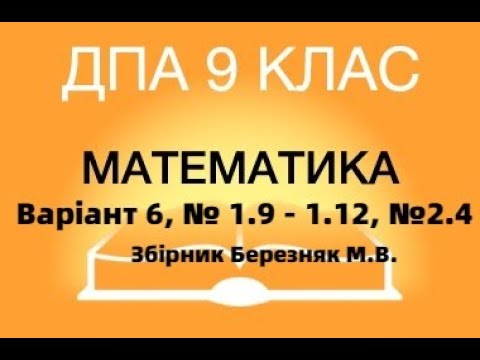 Видео: 9 клас. ДПА з математики 2021р. Варіант 6; №1.9 - 1.12, № 2.4